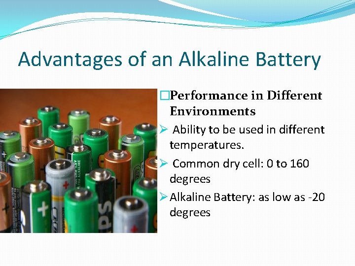 Advantages of an Alkaline Battery �Performance in Different Environments Ø Ability to be used