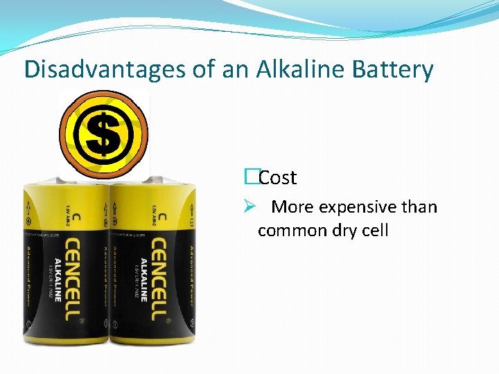 Disadvantages of an Alkaline Battery �Cost Ø More expensive than common dry cell 