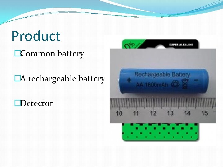Product �Common battery �A rechargeable battery �Detector 