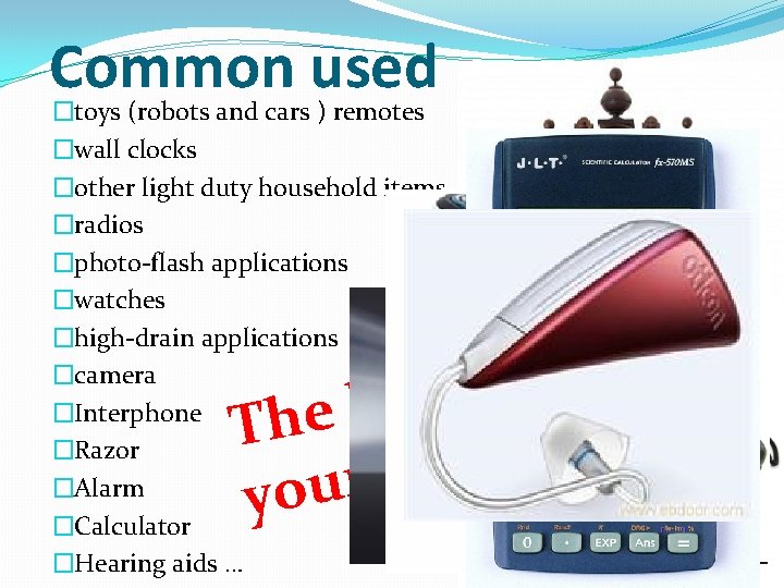 Common used �toys (robots and cars ) remotes �wall clocks �other light duty household