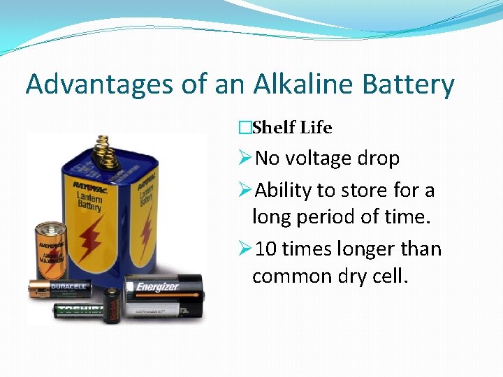 Advantages of an Alkaline Battery �Shelf Life ØNo voltage drop ØAbility to store for