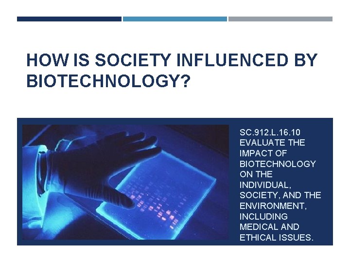 HOW IS SOCIETY INFLUENCED BY BIOTECHNOLOGY? SC. 912. L. 16. 10 EVALUATE THE IMPACT