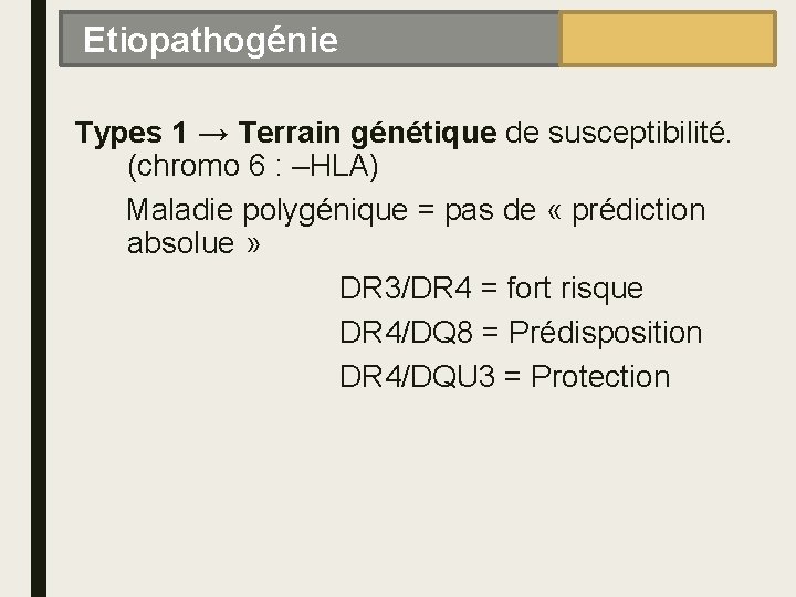 Etiopathogénie Types 1 → Terrain génétique de susceptibilité. (chromo 6 : –HLA) Maladie polygénique