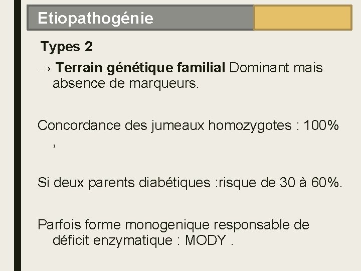 Etiopathogénie Types 2 → Terrain génétique familial Dominant mais absence de marqueurs. Concordance des