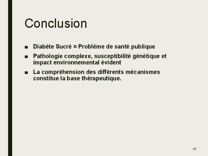 Conclusion ■ Diabète Sucré = Problème de santé publique ■ Pathologie complexe, susceptibilité génétique