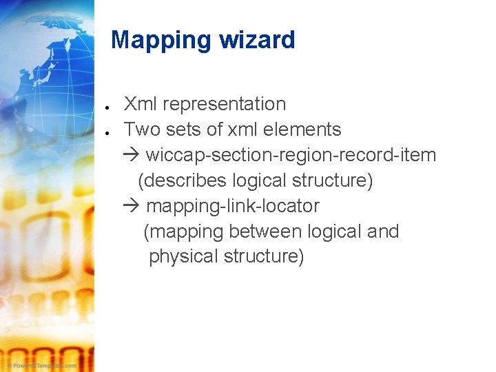 Mapping wizard Xml representation Two sets of xml elements wiccap-section-region-record-item (describes logical structure) mapping-link-locator