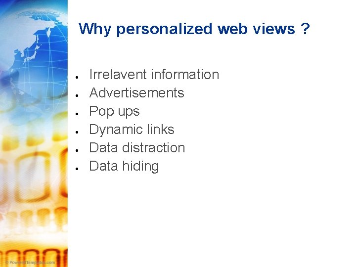 Why personalized web views ? Irrelavent information Advertisements Pop ups Dynamic links Data distraction
