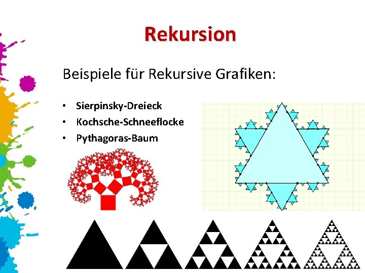 Rekursion Beispiele für Rekursive Grafiken: • Sierpinsky-Dreieck • Kochsche-Schneeflocke • Pythagoras-Baum 