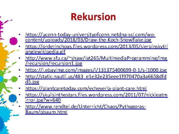 Rekursion • https: //uconn-today-universityofconn. netdna-ssl. com/wpcontent/uploads/2018/03/Draw-the-Koch-Snowflake. jpg • https: //orderinchoas. files. wordpress. com/2013/05/sierpinskytri anglewikipedia.