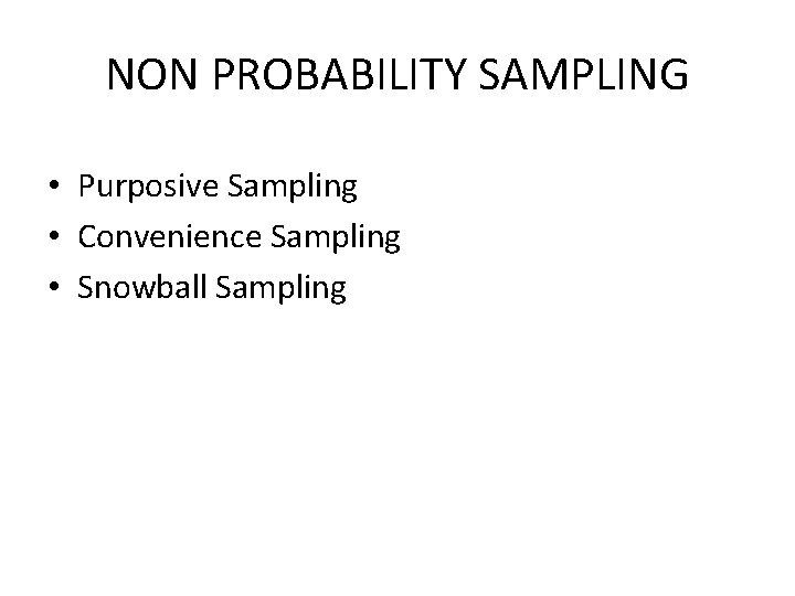NON PROBABILITY SAMPLING • Purposive Sampling • Convenience Sampling • Snowball Sampling 