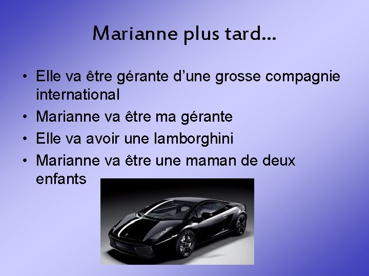 Marianne plus tard… • Elle va être gérante d’une grosse compagnie international • Marianne