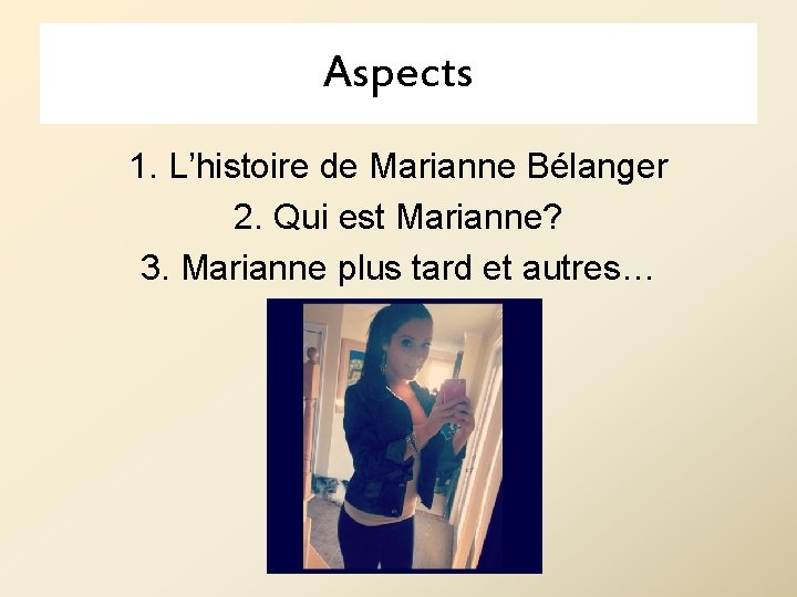 Aspects 1. L’histoire de Marianne Bélanger 2. Qui est Marianne? 3. Marianne plus tard