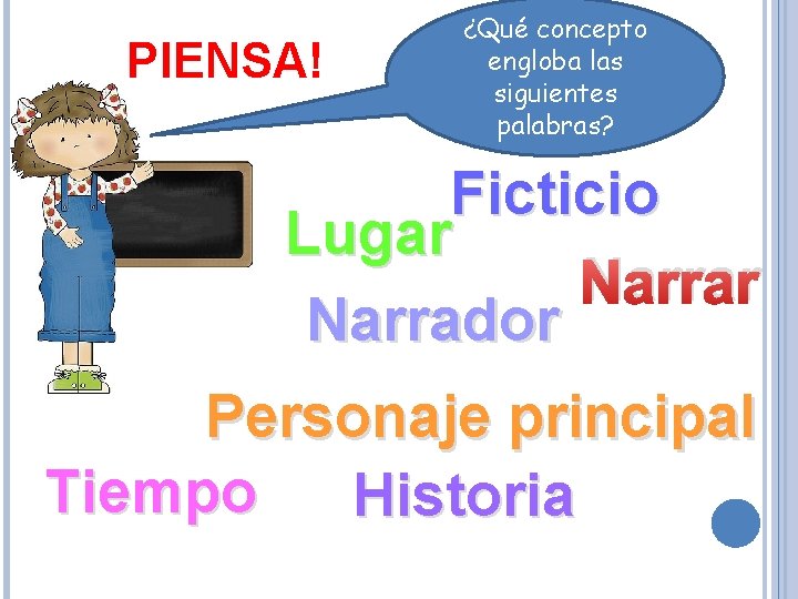 PIENSA! ¿Qué concepto engloba las siguientes palabras? Ficticio Lugar Narrador Personaje principal Tiempo Historia