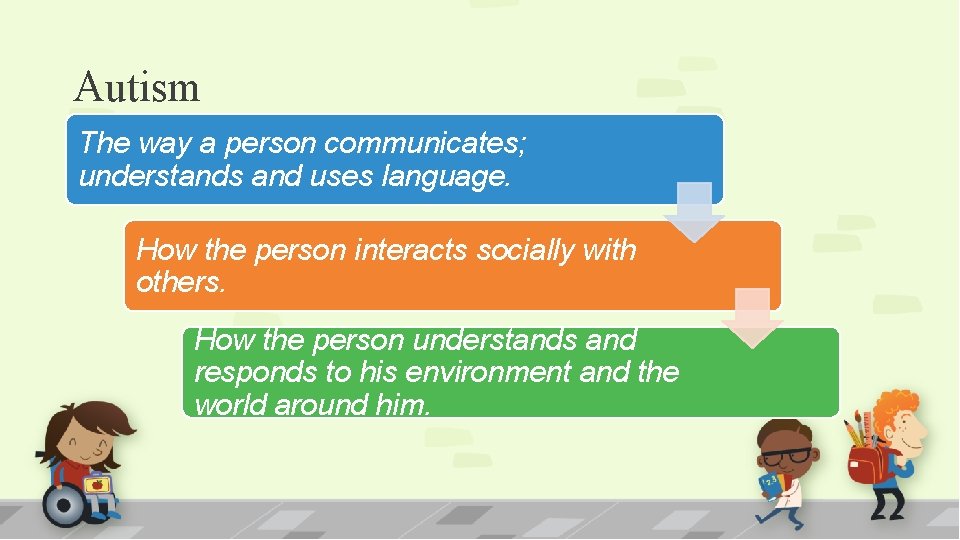 Autism The way a person communicates; understands and uses language. How the person interacts