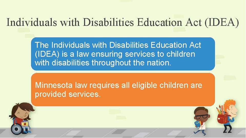 Individuals with Disabilities Education Act (IDEA) The Individuals with Disabilities Education Act (IDEA) is