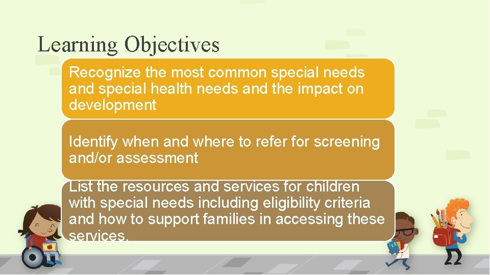 Learning Objectives Recognize the most common special needs and special health needs and the