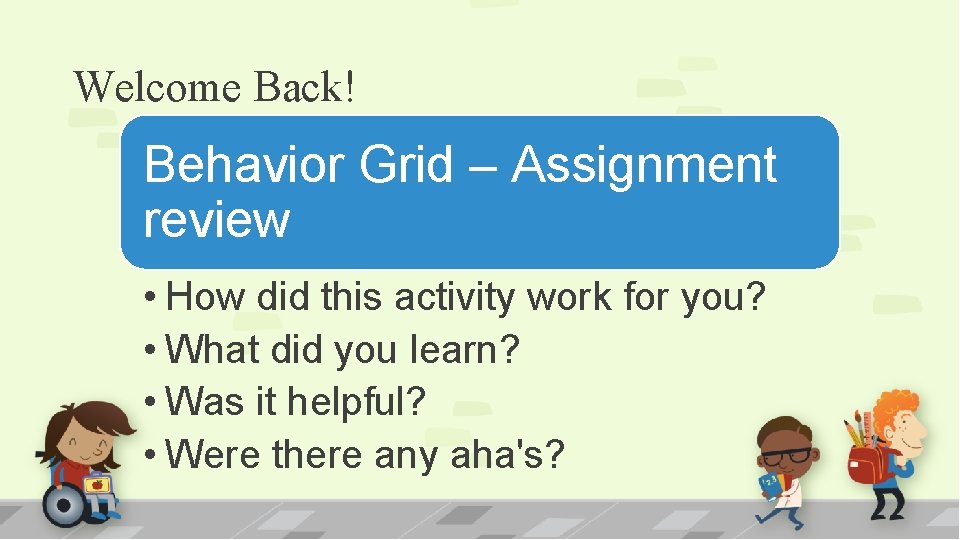 Welcome Back! Behavior Grid – Assignment review • How did this activity work for