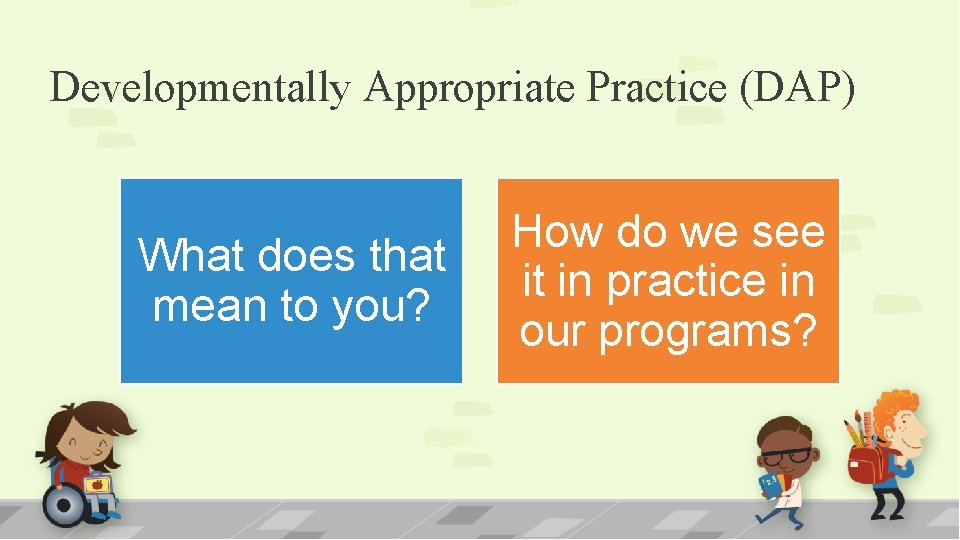 Developmentally Appropriate Practice (DAP) What does that mean to you? How do we see