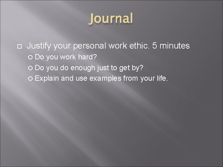 Journal Justify your personal work ethic. 5 minutes Do you work hard? Do you