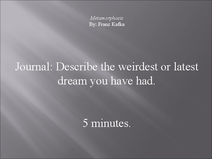 Metamorphosis By: Franz Kafka Journal: Describe the weirdest or latest dream you have had.