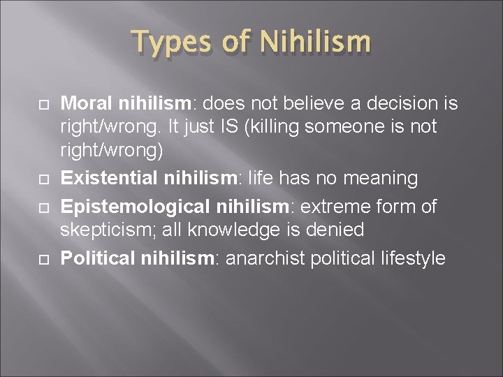 Types of Nihilism Moral nihilism: does not believe a decision is right/wrong. It just