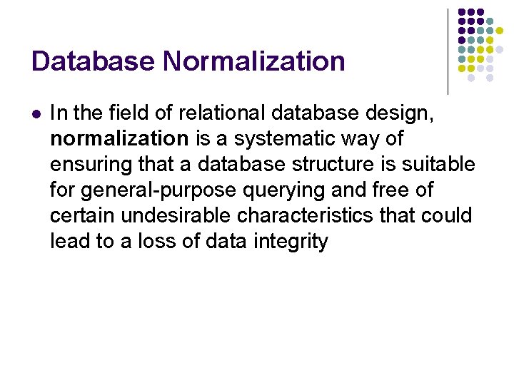 Database Normalization l In the field of relational database design, normalization is a systematic Database Normalization l In the field of relational database design, normalization is a systematic