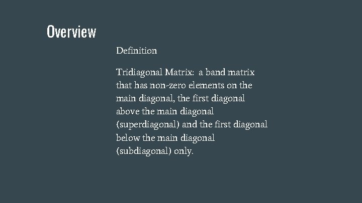 Overview Definition Tridiagonal Matrix: a band matrix that has non-zero elements on the main Overview Definition Tridiagonal Matrix: a band matrix that has non-zero elements on the main