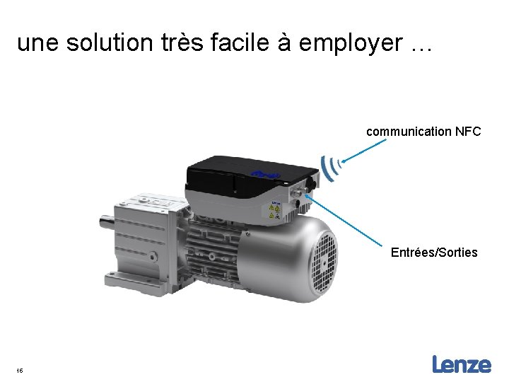 une solution très facile à employer … communication NFC Entrées/Sorties 15 