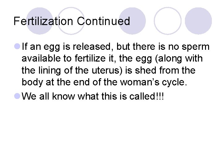Fertilization Continued l If an egg is released, but there is no sperm available