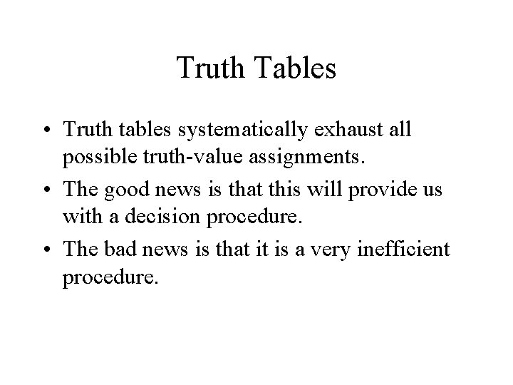 Truth Tables • Truth tables systematically exhaust all possible truth-value assignments. • The good