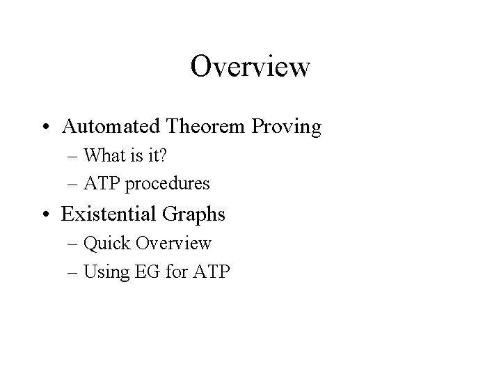 Overview • Automated Theorem Proving – What is it? – ATP procedures • Existential