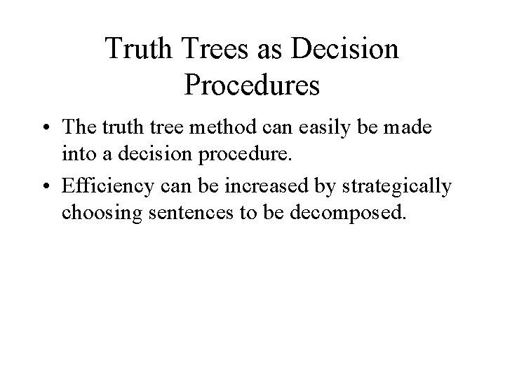 Truth Trees as Decision Procedures • The truth tree method can easily be made