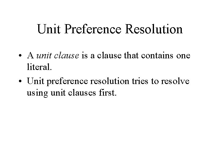 Unit Preference Resolution • A unit clause is a clause that contains one literal.