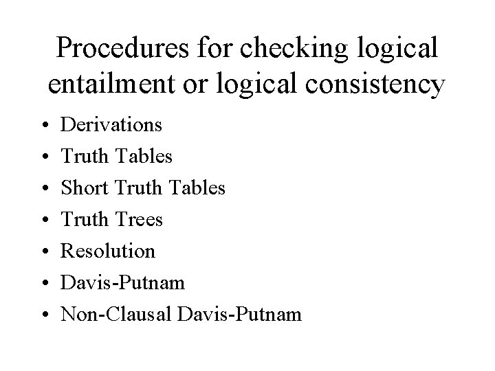 Procedures for checking logical entailment or logical consistency • • Derivations Truth Tables Short