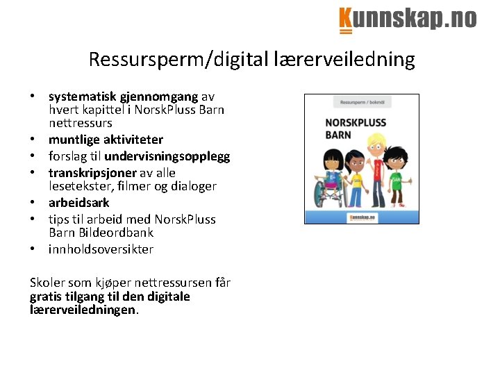 Ressursperm/digital lærerveiledning • systematisk gjennomgang av hvert kapittel i Norsk. Pluss Barn nettressurs •