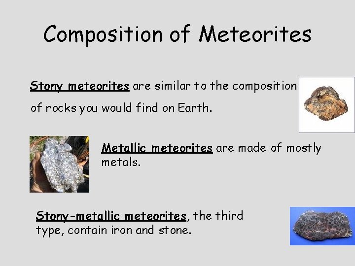 Composition of Meteorites Stony meteorites are similar to the composition of rocks you would