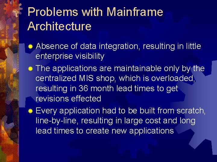 Problems with Mainframe Architecture ® Absence of data integration, resulting in little enterprise visibility