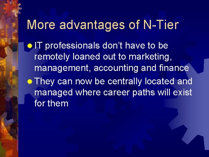 More advantages of N-Tier ® IT professionals don’t have to be remotely loaned out