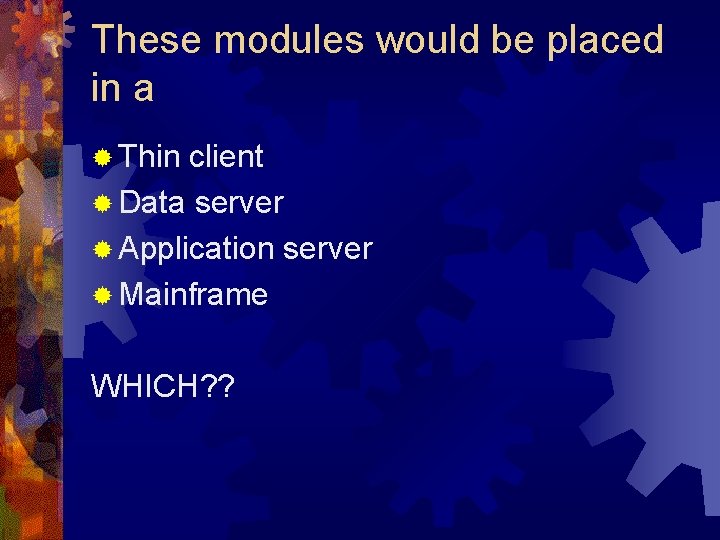 These modules would be placed in a ® Thin client ® Data server ®