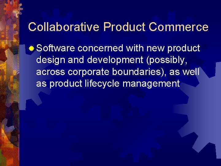 Collaborative Product Commerce ® Software concerned with new product design and development (possibly, across