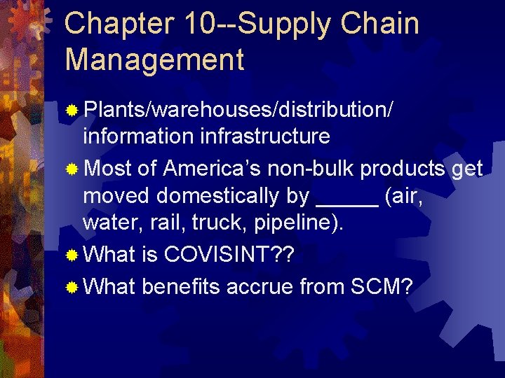 Chapter 10 --Supply Chain Management ® Plants/warehouses/distribution/ information infrastructure ® Most of America’s non-bulk