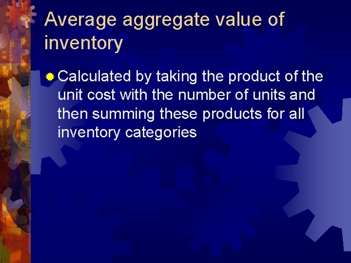 Average aggregate value of inventory ® Calculated by taking the product of the unit