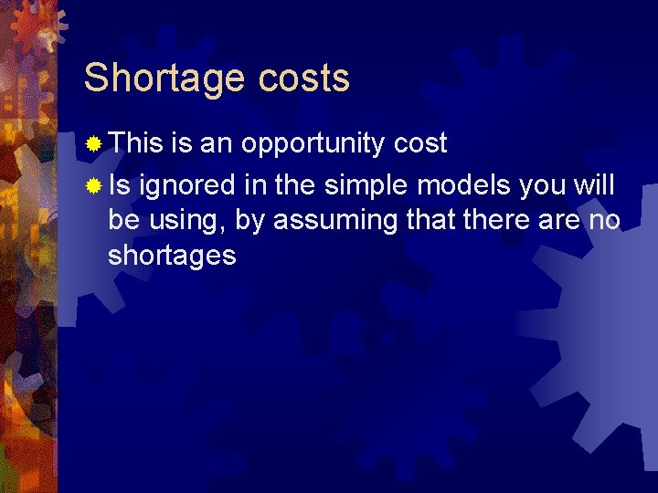 Shortage costs ® This is an opportunity cost ® Is ignored in the simple