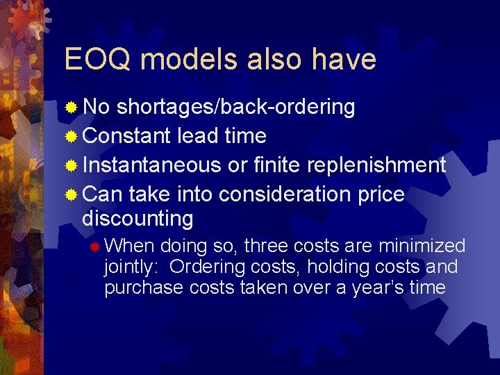 EOQ models also have ® No shortages/back-ordering ® Constant lead time ® Instantaneous or