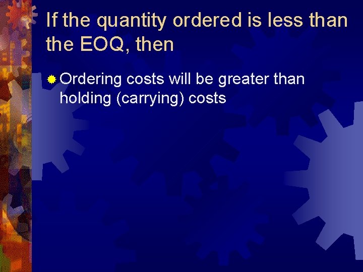 If the quantity ordered is less than the EOQ, then ® Ordering costs will