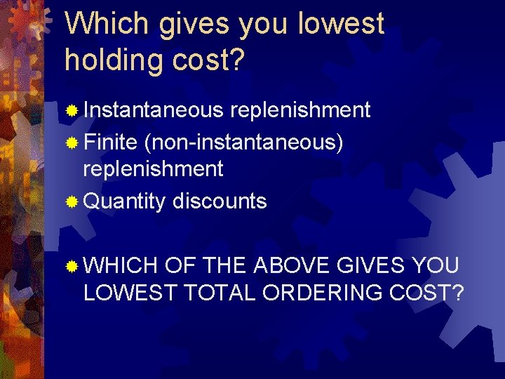 Which gives you lowest holding cost? ® Instantaneous replenishment ® Finite (non-instantaneous) replenishment ®