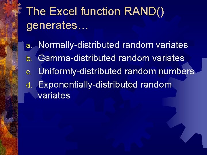 The Excel function RAND() generates… Normally-distributed random variates b. Gamma-distributed random variates c. Uniformly-distributed