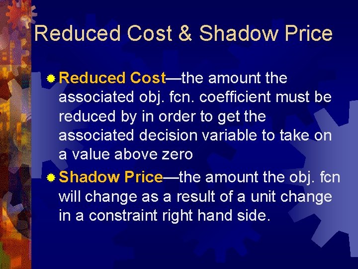 Reduced Cost & Shadow Price ® Reduced Cost—the amount the associated obj. fcn. coefficient