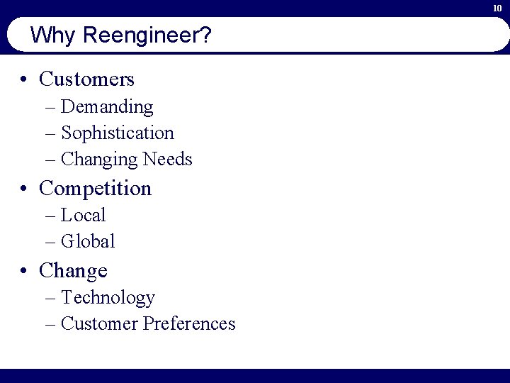10 Why Reengineer? • Customers – Demanding – Sophistication – Changing Needs • Competition