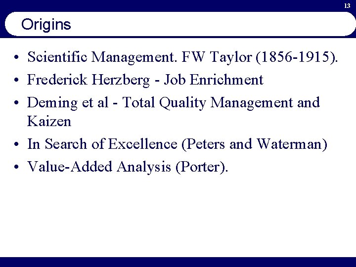 13 Origins • Scientific Management. FW Taylor (1856 -1915). • Frederick Herzberg - Job